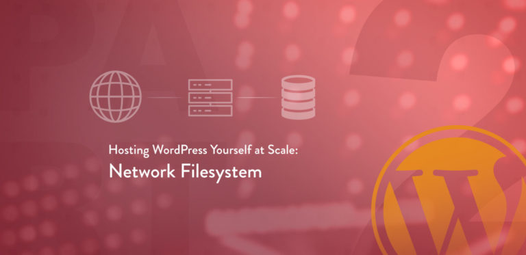 Hosting WordPress Yourself at Scale Part 2 – Network<span class="no-widows"> </span>Filesystem